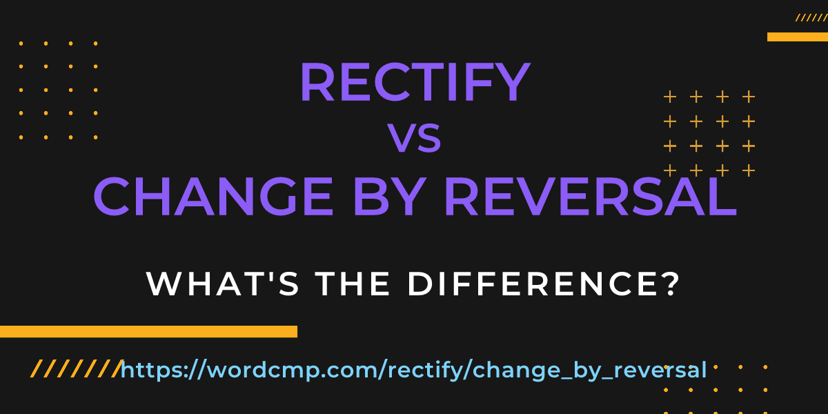 Difference between rectify and change by reversal
