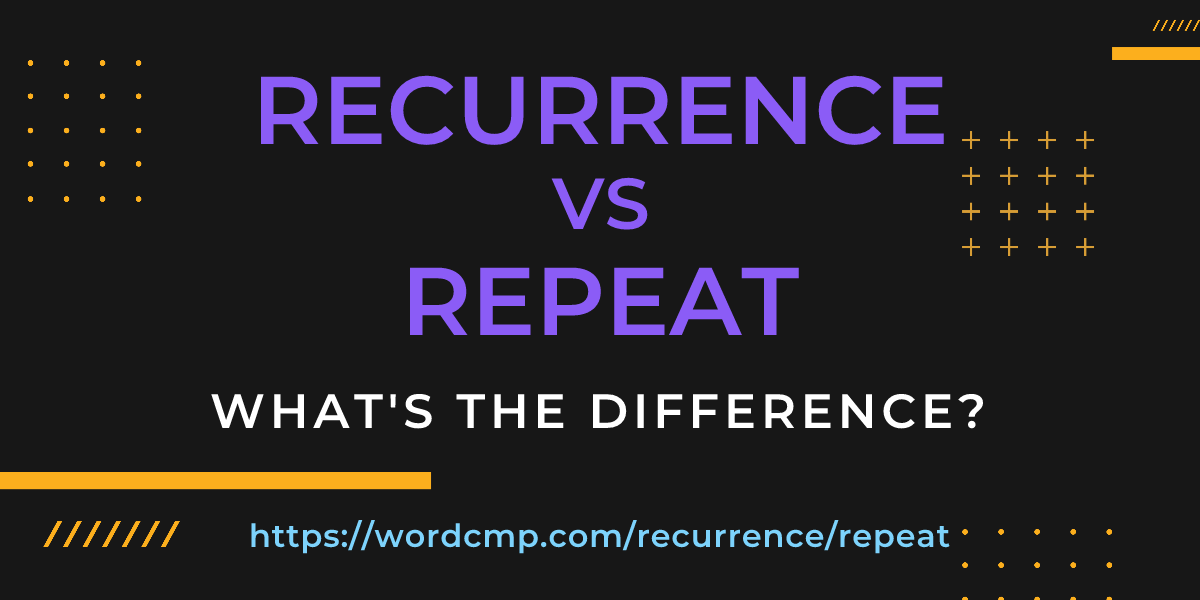 Difference between recurrence and repeat