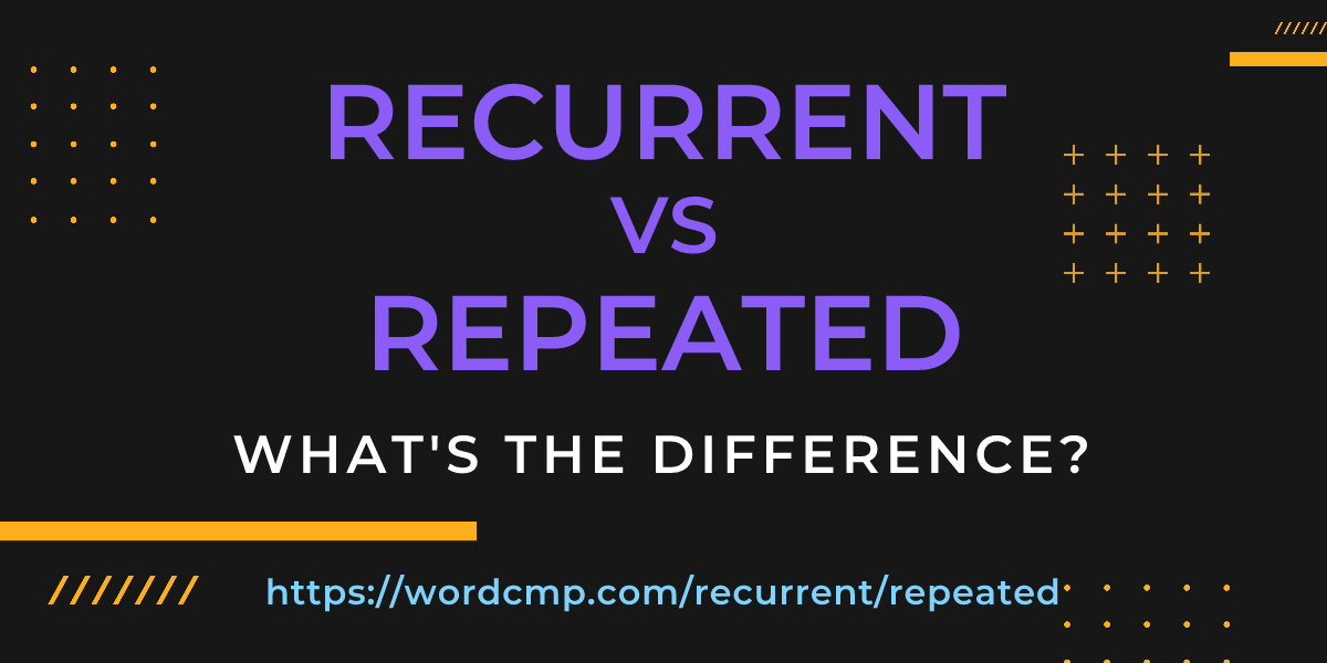 Difference between recurrent and repeated