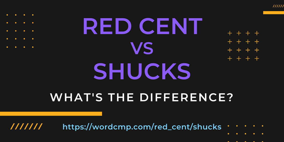 Difference between red cent and shucks