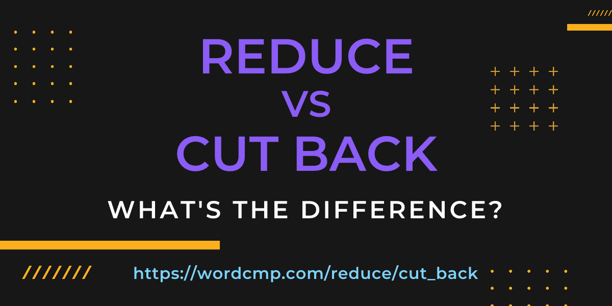 Difference between reduce and cut back