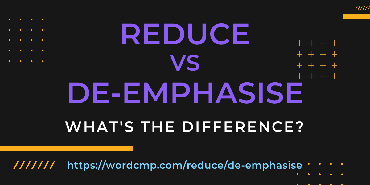 Difference between reduce and de-emphasise