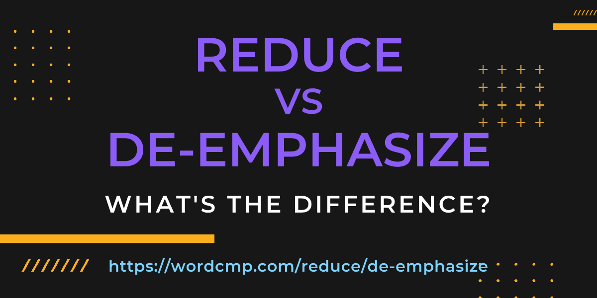 Difference between reduce and de-emphasize