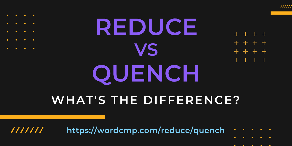 Difference between reduce and quench