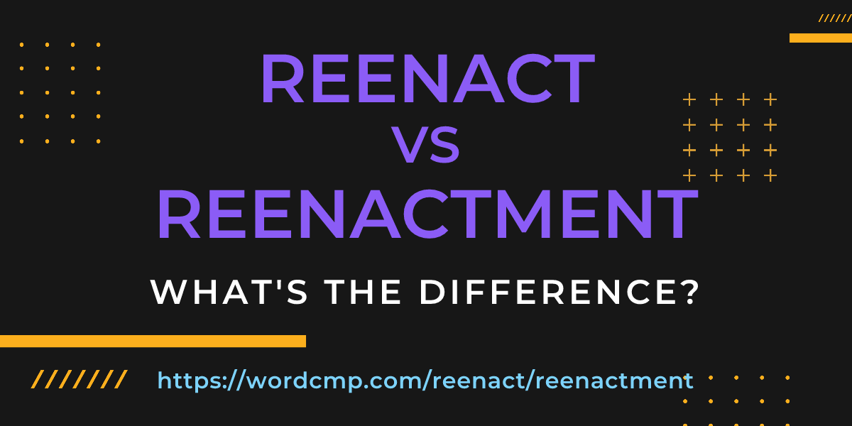 Difference between reenact and reenactment