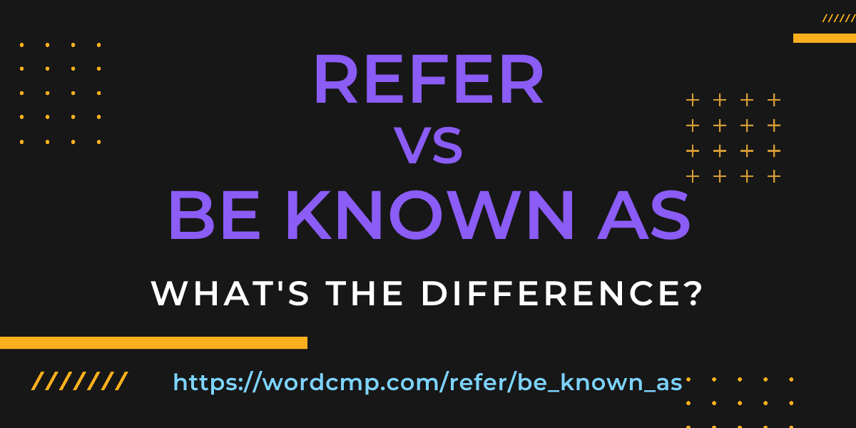 Difference between refer and be known as