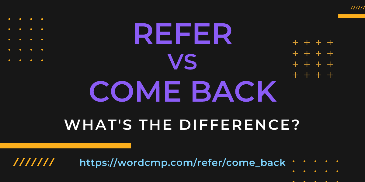 Difference between refer and come back