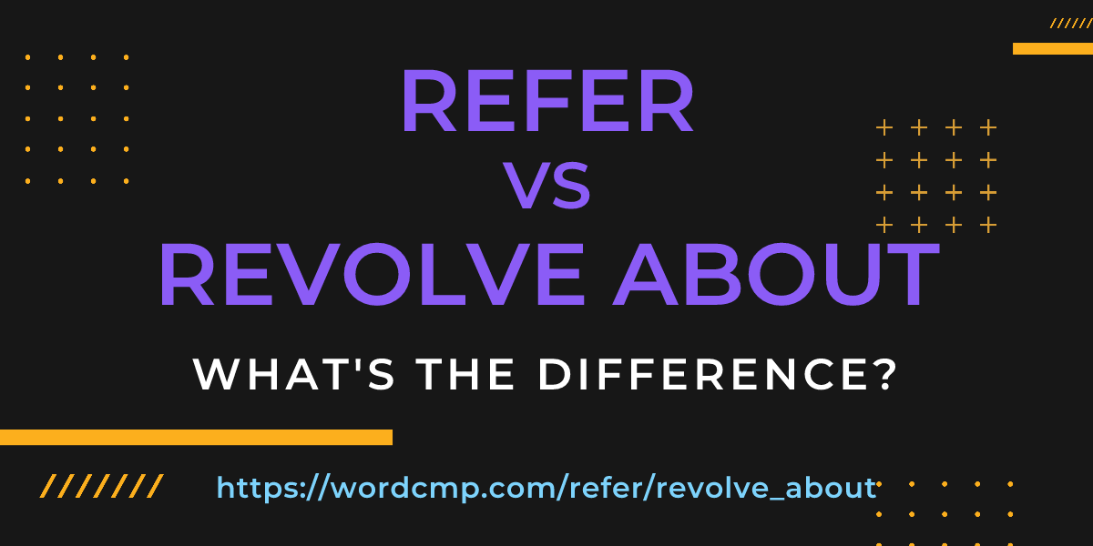 Difference between refer and revolve about