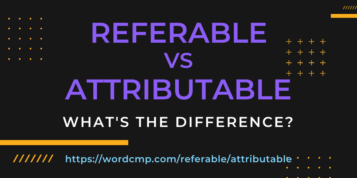 Difference between referable and attributable
