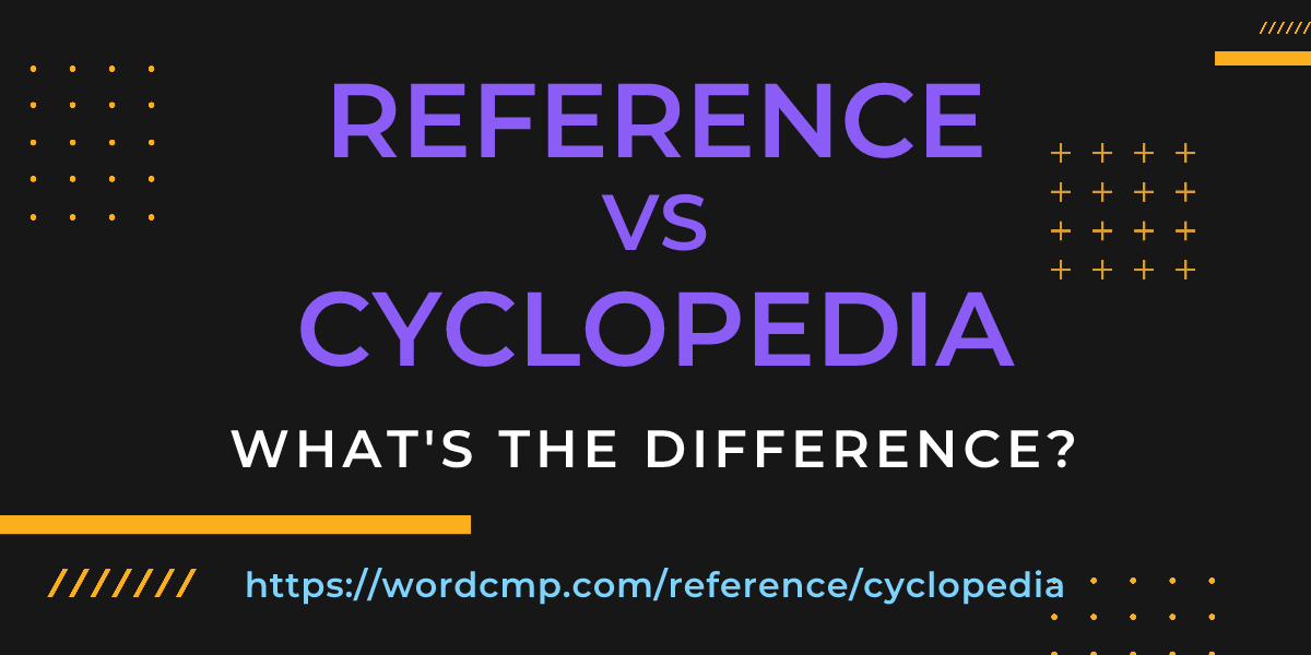 Difference between reference and cyclopedia