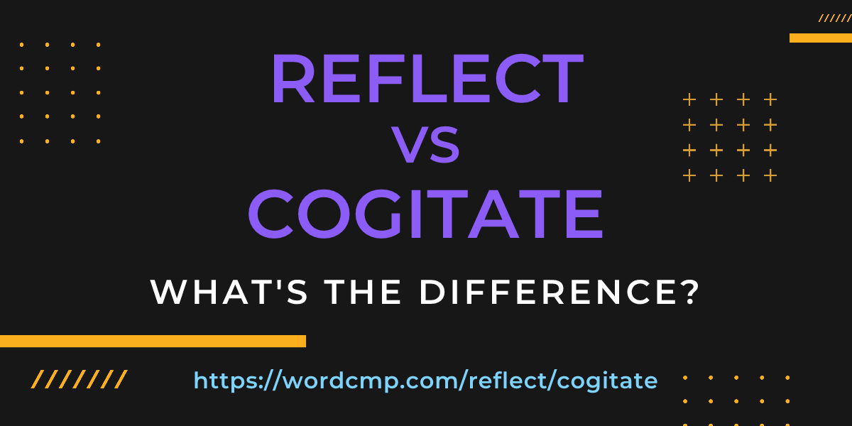 Difference between reflect and cogitate