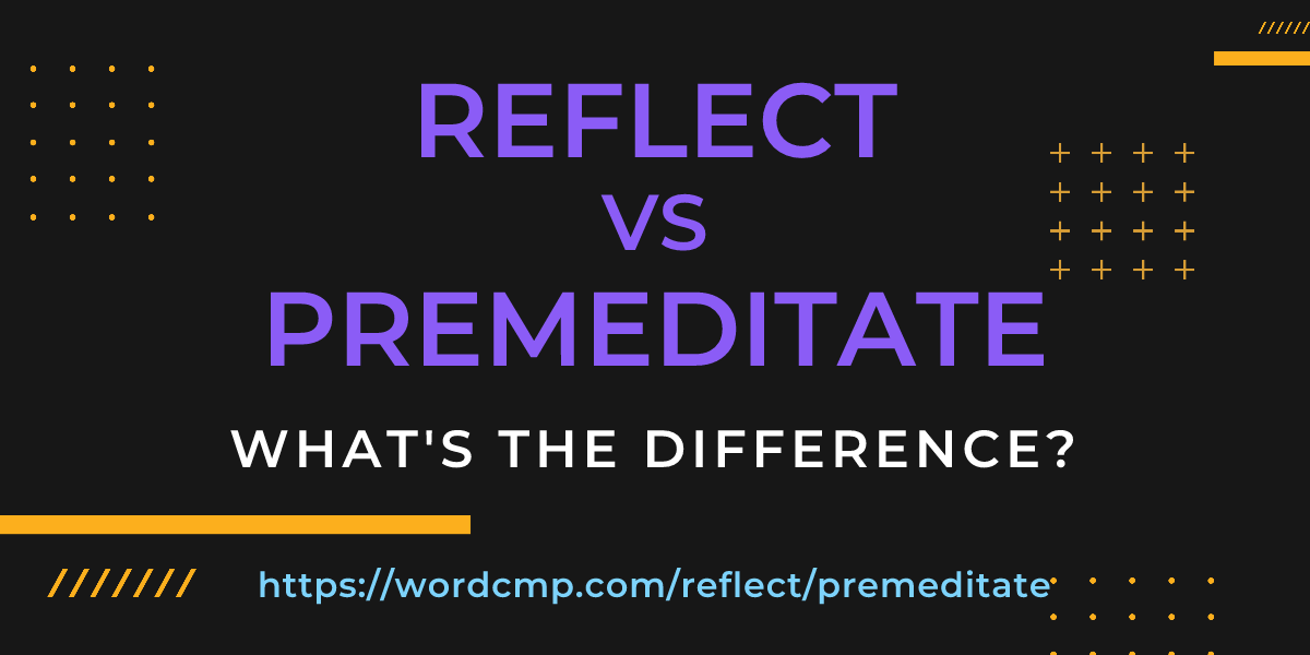 Difference between reflect and premeditate