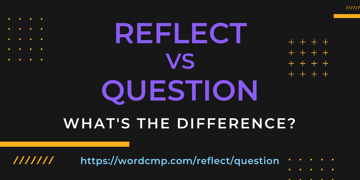 Difference between reflect and question