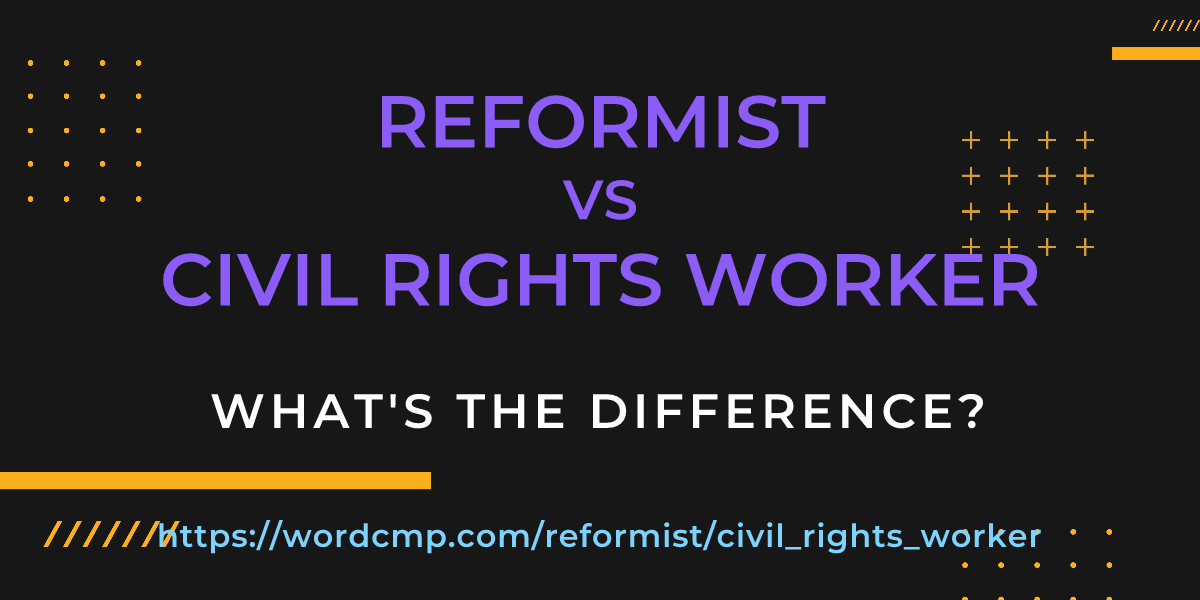Difference between reformist and civil rights worker