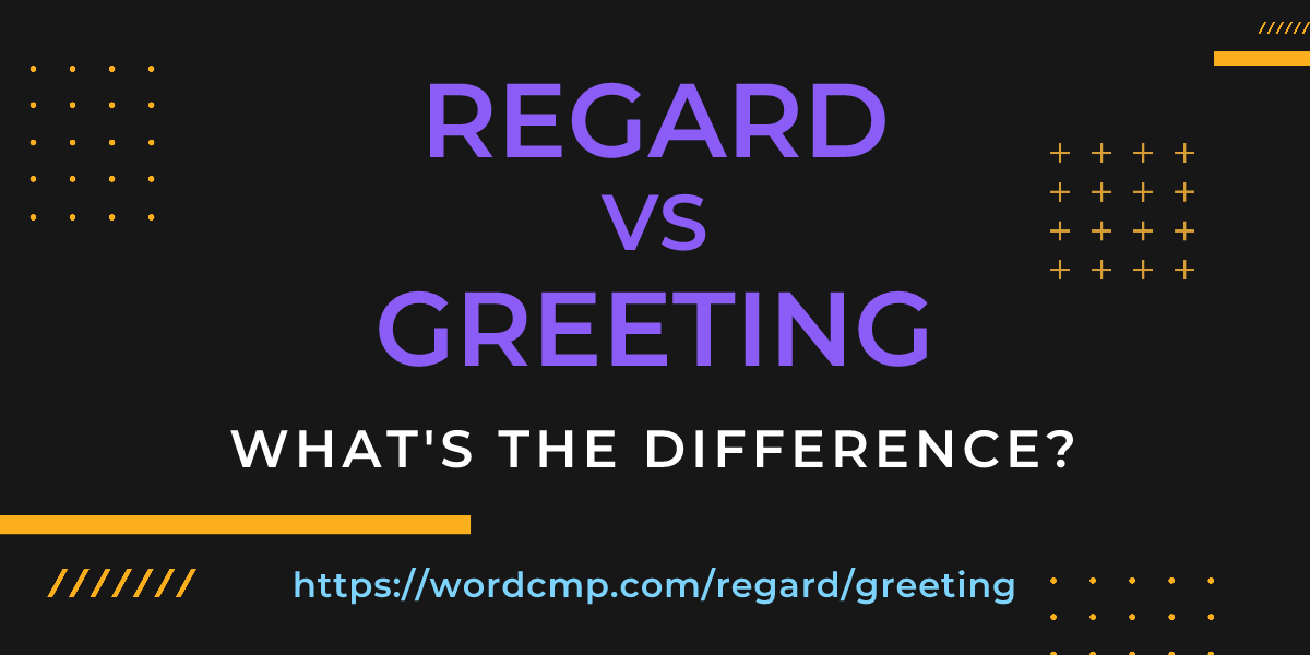 Difference between regard and greeting