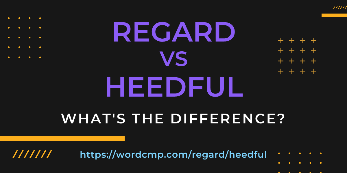 Difference between regard and heedful