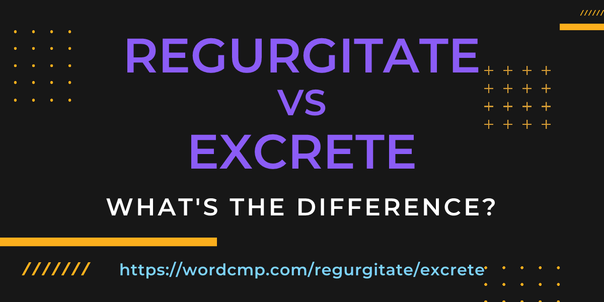Difference between regurgitate and excrete