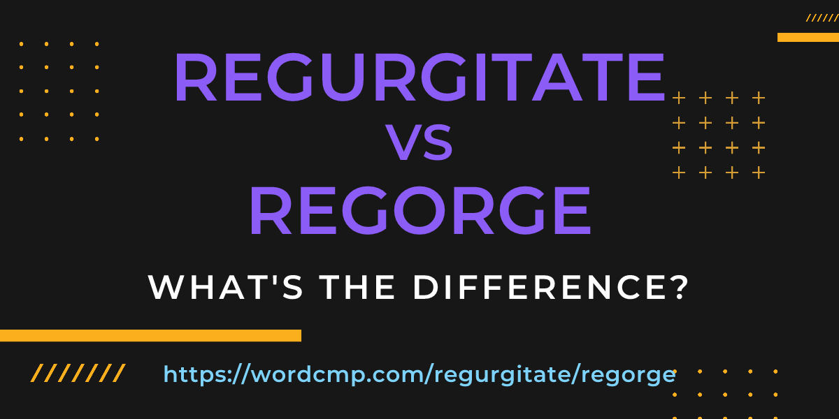 Difference between regurgitate and regorge