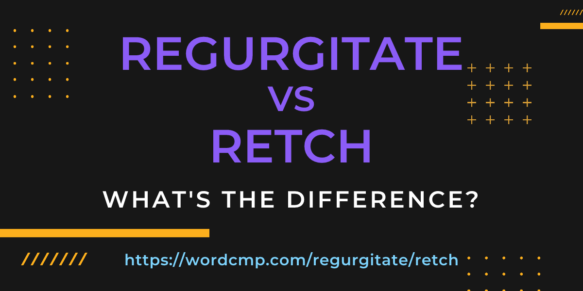 Difference between regurgitate and retch