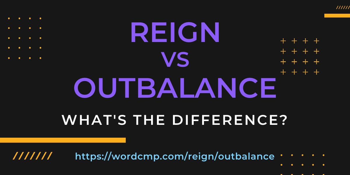 Difference between reign and outbalance