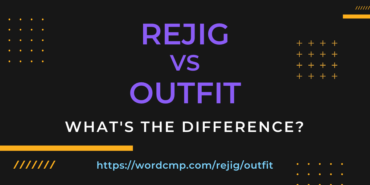 Difference between rejig and outfit