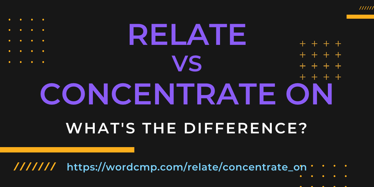 Difference between relate and concentrate on