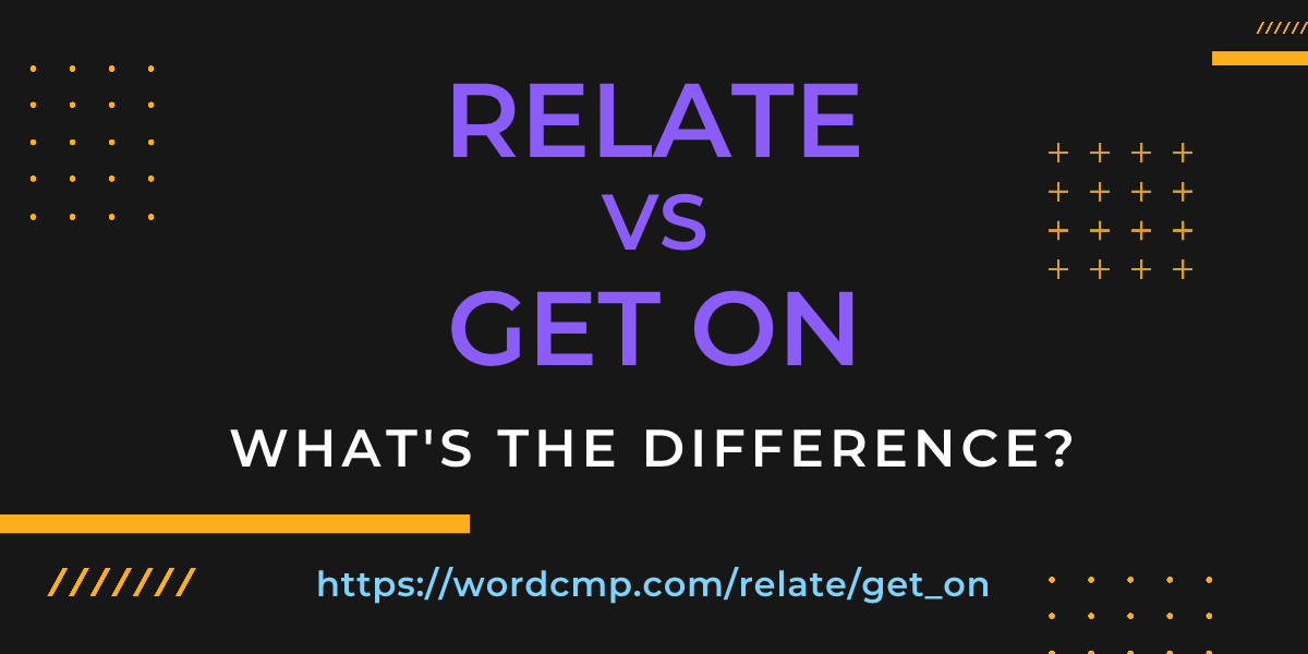 Difference between relate and get on
