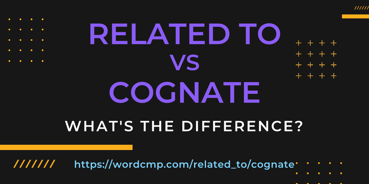 Difference between related to and cognate
