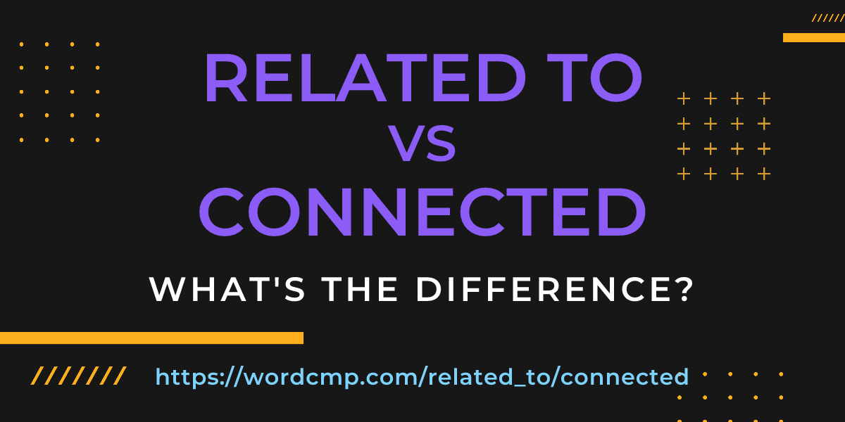 Difference between related to and connected