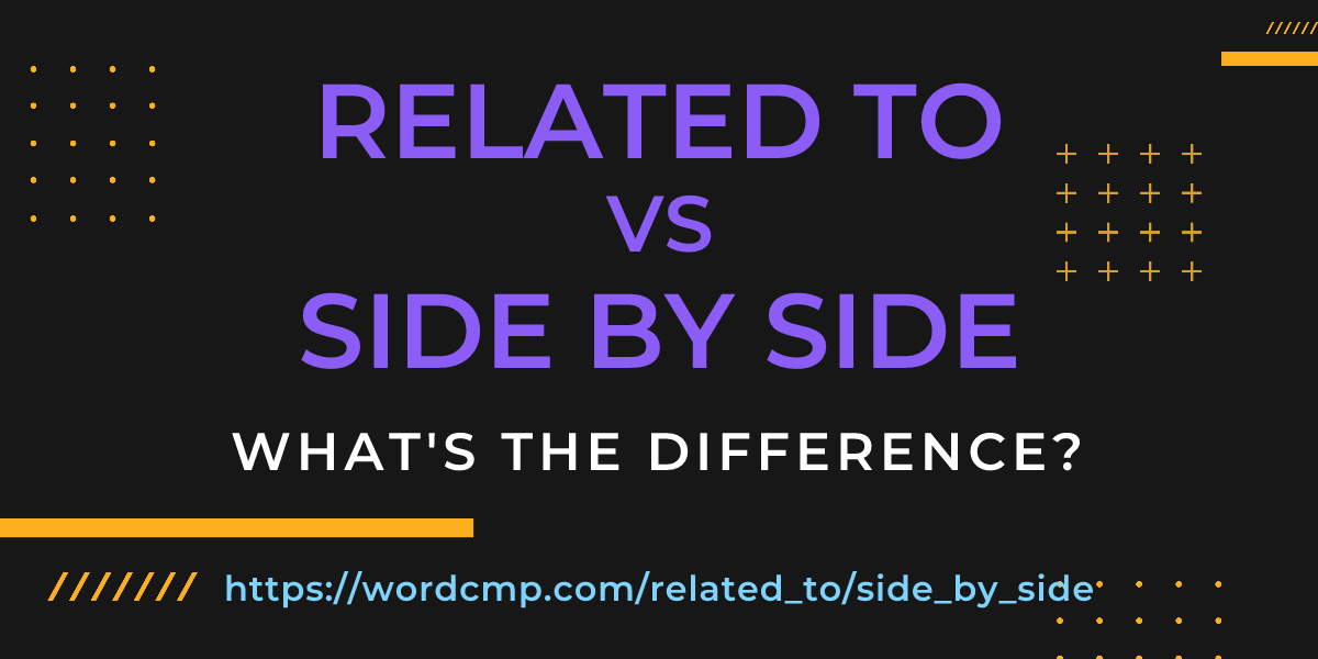 Difference between related to and side by side