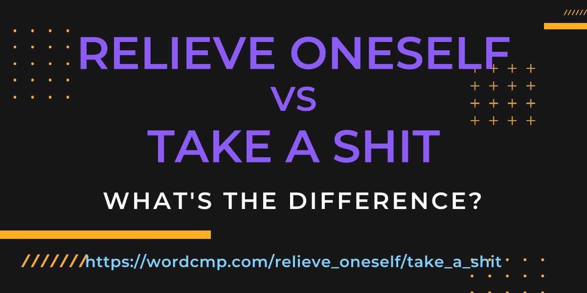 Difference between relieve oneself and take a shit