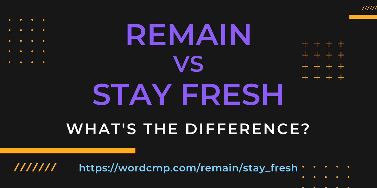 Difference between remain and stay fresh