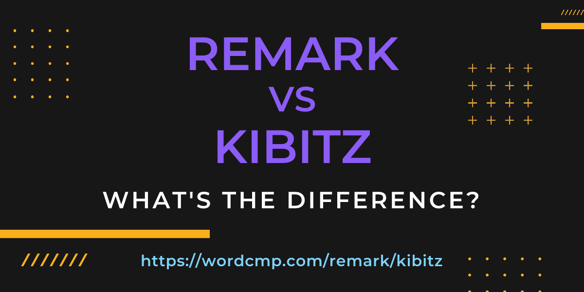 Difference between remark and kibitz