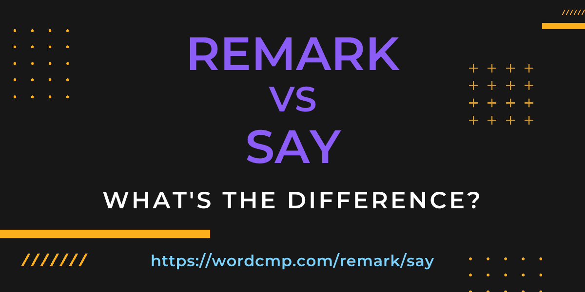 Difference between remark and say