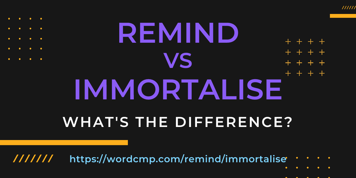 Difference between remind and immortalise