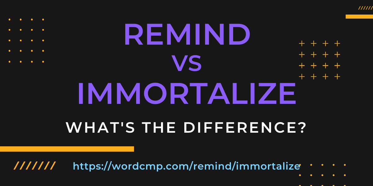 Difference between remind and immortalize