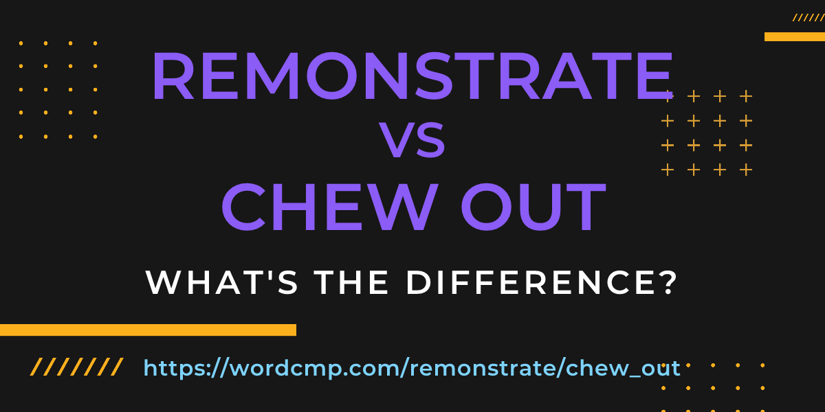 Difference between remonstrate and chew out