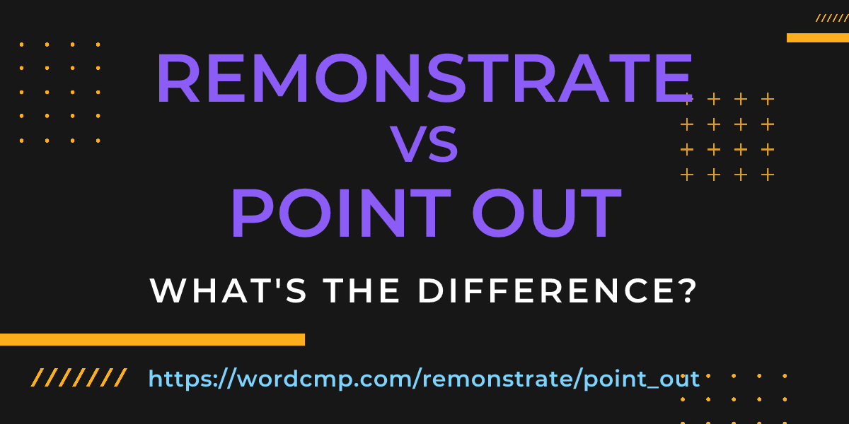 Difference between remonstrate and point out