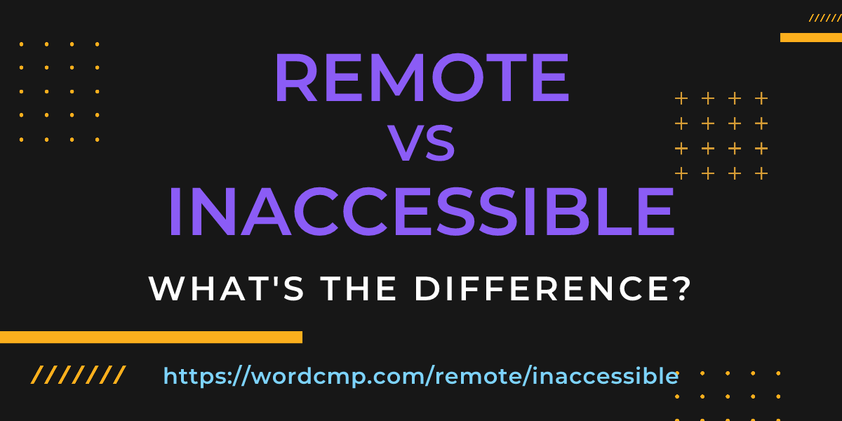 Difference between remote and inaccessible