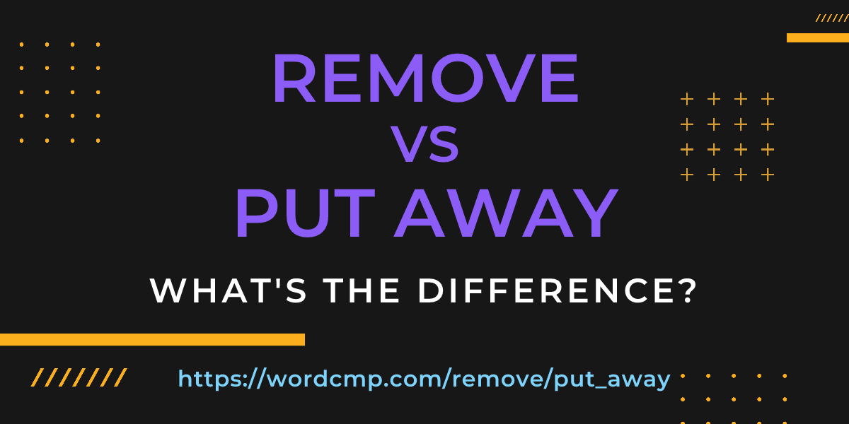 Difference between remove and put away