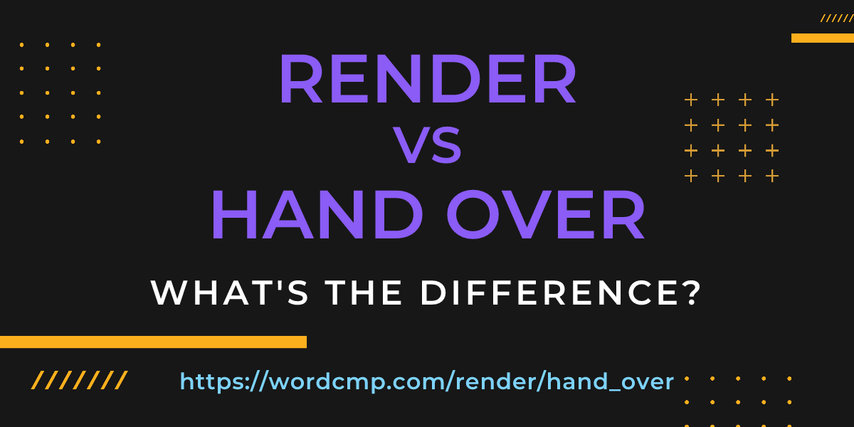 Difference between render and hand over