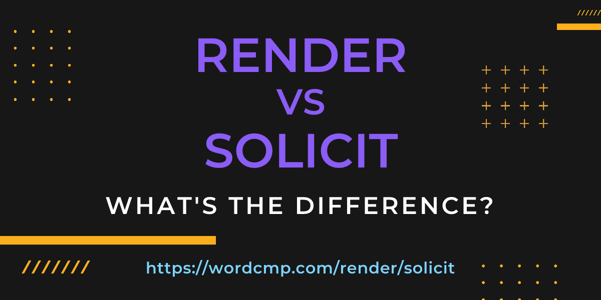 Difference between render and solicit