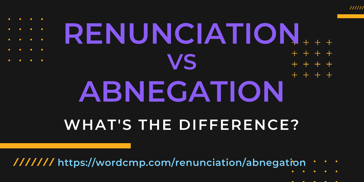 Difference between renunciation and abnegation