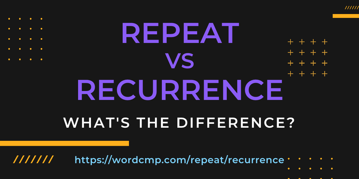 Difference between repeat and recurrence