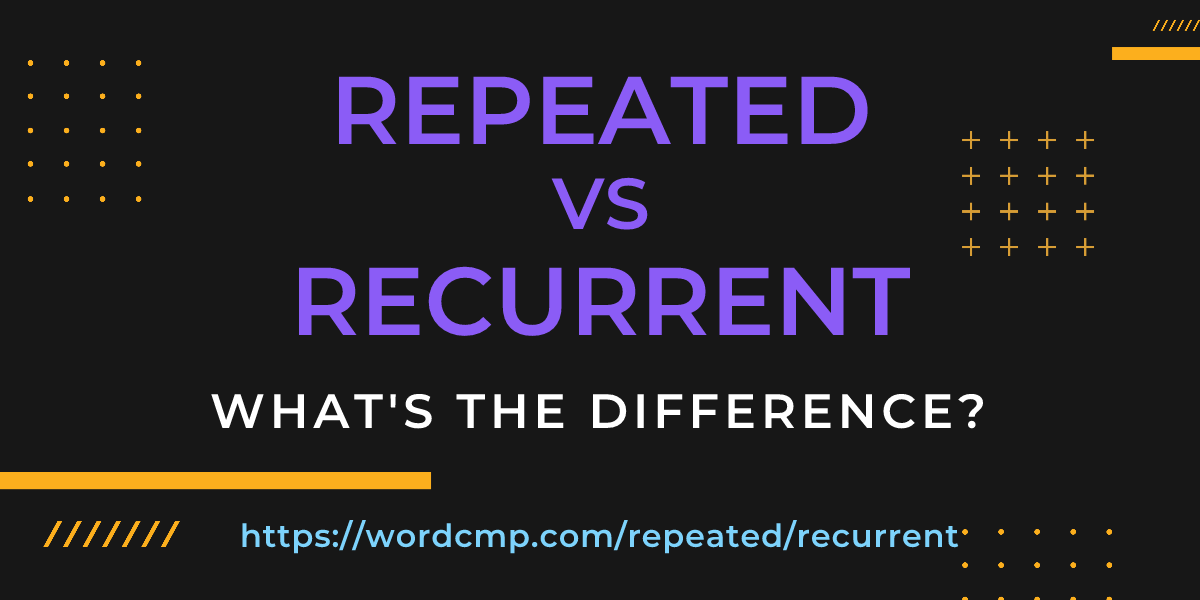 Difference between repeated and recurrent