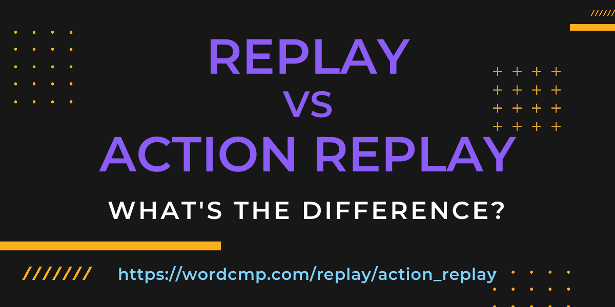 Difference between replay and action replay