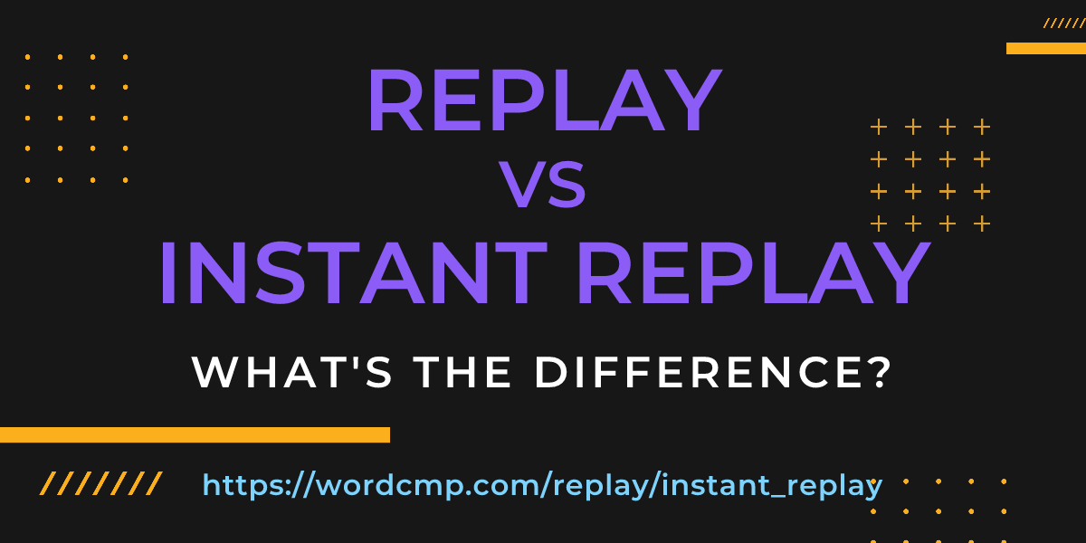Difference between replay and instant replay