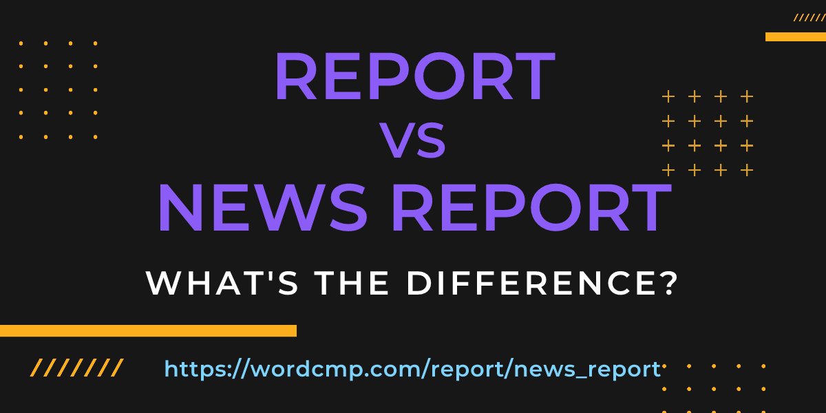Difference between report and news report