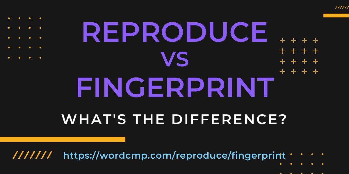 Difference between reproduce and fingerprint