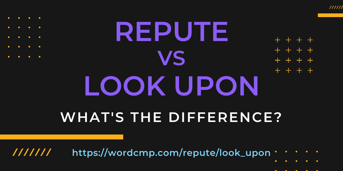 Difference between repute and look upon